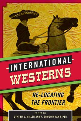 International Westerns: Re-Locating the Frontier - Miller, Cynthia J (Editor), and Van Riper, A Bowdoin (Editor)