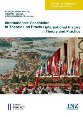 Internationale Geschichte in Theorie Und Praxis / International History in Theory and Practice - Haider-Wilson, Barbara (Editor), and Godsey, William D (Editor), and Mueller, Wolfgang (Editor)