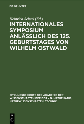 Internationales Symposium Anl??lich Des 125. Geburtstages Von Wilhelm Ostwald - Scheel, Heinrich (Editor)