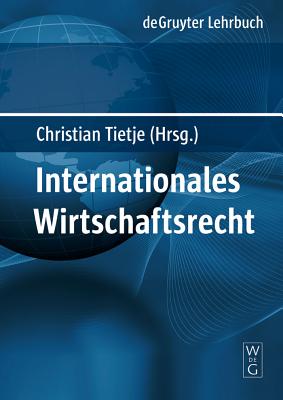 Internationales Wirtschaftsrecht - Tietje, Christian (Editor), and Nowrot, Karsten (Editor)