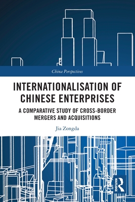Internationalisation of Chinese Enterprises: A Comparative Study of Cross-border Mergers and Acquisitions - Zongda, Jia