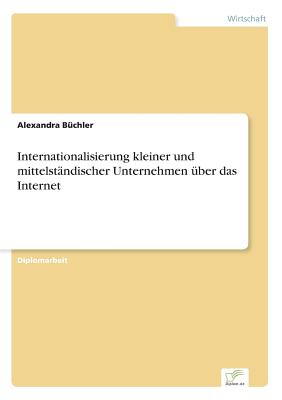 Internationalisierung Kleiner Und Mittelstandischer Unternehmen Uber Das Internet - B?chler, Alexandra