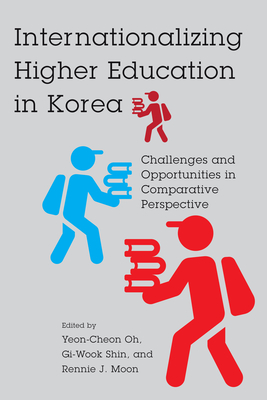 Internationalizing Higher Education in Korea: Challenges and Opportunities in Comparative Perspective - Oh, Yeon Cheon (Editor), and Shin, Gi-Wook (Editor), and Moon, Rennie J (Editor)