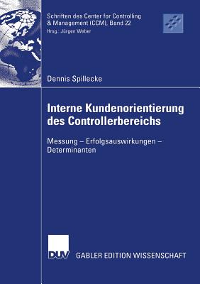 Interne Kundenorientierung Des Controllerbereichs: Messung - Erfolgsauswirkungen - Determinanten - Spillecke, Dennis, and Weber, Prof Dr J?rgen (Foreword by)