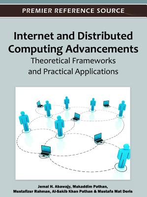 Internet and Distributed Computing Advancements: Theoretical Frameworks and Practical Applications - Abawajy, Jemal H (Editor), and Pathan, Mukaddim (Editor), and Rahman, Mustafizur (Editor)