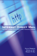 Internet Direct Mail: The Complete Guide to Successful E-mail Marketing Campaigns