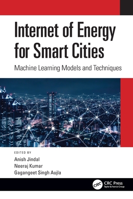 Internet of Energy for Smart Cities: Machine Learning Models and Techniques - Jindal, Anish (Editor), and Kumar, Neeraj (Editor), and Aujla, Gagangeet Singh (Editor)
