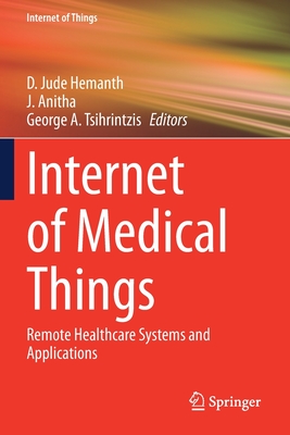 Internet of Medical Things: Remote Healthcare Systems and Applications - Hemanth, D. Jude (Editor), and Anitha, J. (Editor), and Tsihrintzis, George A. (Editor)