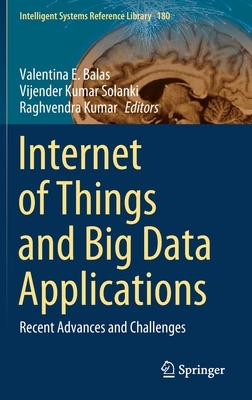 Internet of Things and Big Data Applications: Recent Advances and Challenges - Balas, Valentina E (Editor), and Solanki, Vijender Kumar (Editor), and Kumar, Raghvendra (Editor)