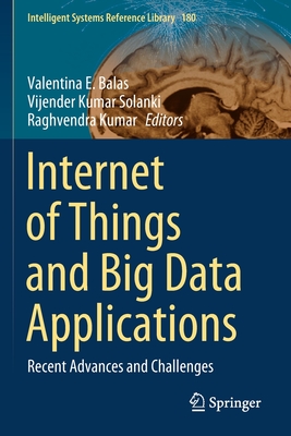 Internet of Things and Big Data Applications: Recent Advances and Challenges - Balas, Valentina E (Editor), and Solanki, Vijender Kumar (Editor), and Kumar, Raghvendra (Editor)