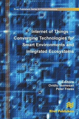 Internet of Things: Converging Technologies for Smart Environments and Integrated Ecosystems - Vermesan, Ovidiu (Editor), and Friess, Peter (Editor)