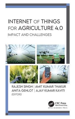 Internet of Things for Agriculture 4.0: Impact and Challenges - Singh, Rajesh (Editor), and Thakur, Amit Kumar (Editor), and Gehlot, Anita (Editor)
