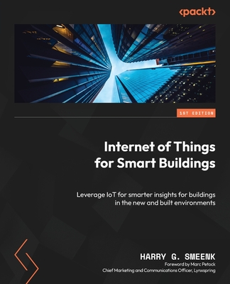 Internet of Things for Smart Buildings: Leverage IoT for smarter insights for buildings in the new and built environments - Smeenk, Harry G., and Petock, Marc