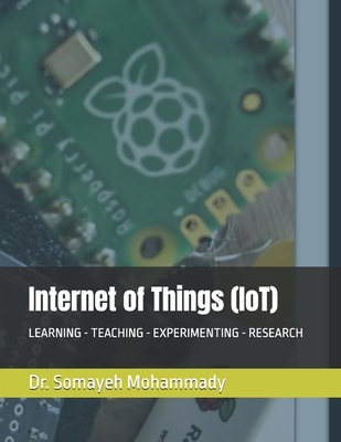 Internet of Things (IoT): Learning - Teaching - Experimenting - Research - Mohammady, Somayeh