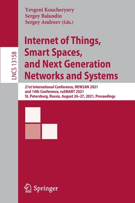 Internet of Things, Smart Spaces, and Next Generation Networks and Systems: 21st International Conference, NEW2AN 2021, and 14th Conference, ruSMART 2021, St. Petersburg, Russia, August 26-27, 2021, Proceedings - Koucheryavy, Yevgeni (Editor), and Balandin, Sergey (Editor), and Andreev, Sergey (Editor)