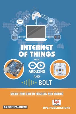 Internet of Things with Arduino and Bolt - Pajankar, Ashwin