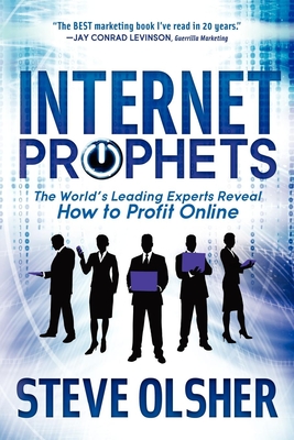 Internet Prophets: The World's Leading Experts Reveal How to Profit Online - Olsher, Steve