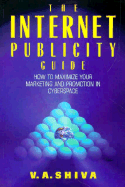 Internet Publicity Guide: How to Maximize Your Marketing and Promotion in Cyberspace