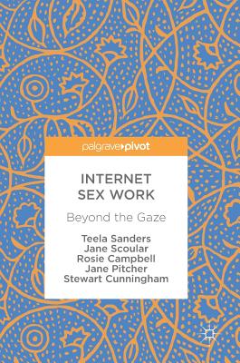 Internet Sex Work: Beyond the Gaze - Sanders, Teela, and Scoular, Jane, and Campbell, Rosie