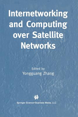Internetworking and Computing Over Satellite Networks - Zhang, Yongguang (Editor)