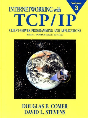 Internetworking with TCP/IP, Vol. III: Client-Server Programming and Applications, Linux/Posix Sockets Version - Comer, Douglas, and Stevens, David