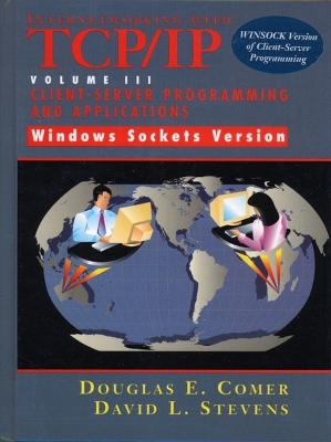 Internetworking with TCP/IP Vol. III Client-Server Programming and Applications-Windows Sockets Version: International Edition - Comer, Douglas E., and Stevens, David L.