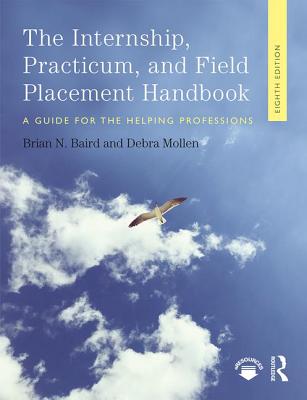 Internship, Practicum, and Field Placement Handbook: A Guide for the Helping Professions - Baird, Brian N, and Mollen, Debra
