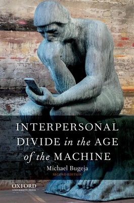 Interpersonal Divide in the Age of the Machine - Bugeja, Michael J, Professor, PH.D.