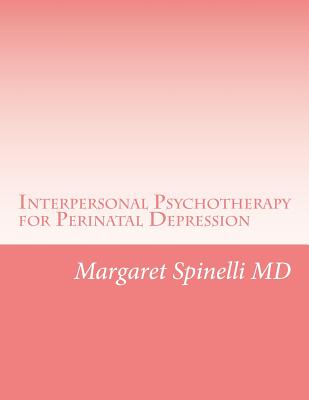 Interpersonal Psychotherapy for Perinatal Depression: A Guide for Treating Depression During Pregnancy and the Postpartum Period - Spinelli MD, Margaret G
