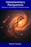 Interplanetary Panspermia: Theories on the Seeding of Life Across Cosmos