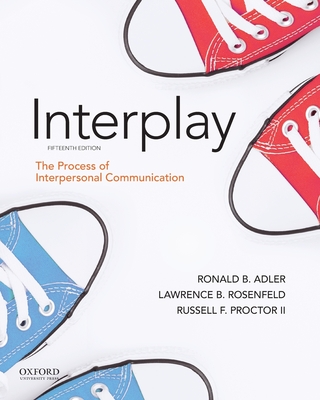 Interplay: The Process of Interpersonal Communication - Adler, Ronald B, and Rosenfeld, Lawrence B, and Proctor II, Russell F