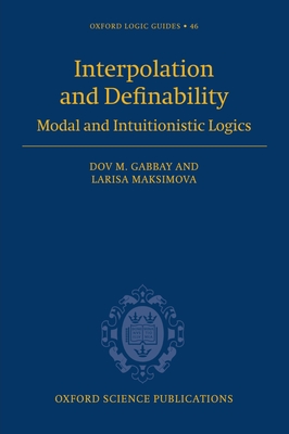 Interpolation and Definability: Modal and Intuitionistic Logic - Gabbay, Dov M, and Maksimova, Larisa