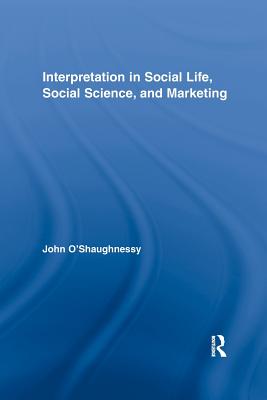 Interpretation in Social Life, Social Science, and Marketing - O'Shaughnessy, John