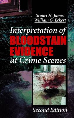Interpretation of Bloodstain Evidence at Crime Scenes, Second Edition - Eckert, William G (Editor), and James, Stuart H (Editor)