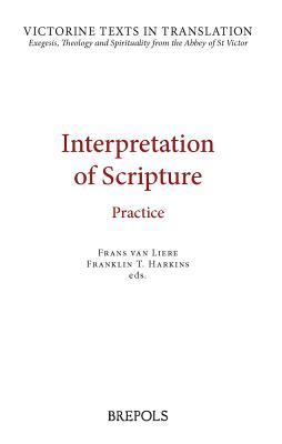 Interpretation of Scripture: Practice: A Selection of Works of Hugh, Andrew, Richard, and Leontius of St Victor, and of Robert of Melun, Peter Comestor and Maurice of Sully - Van Liere, Frans, and Harkins, Franklin T