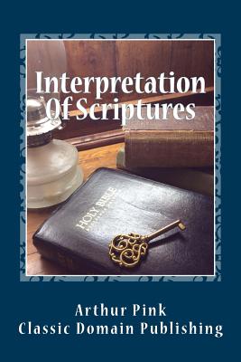 Interpretation Of Scriptures - Publishing, Classic Domain (Editor), and Pink, Arthur