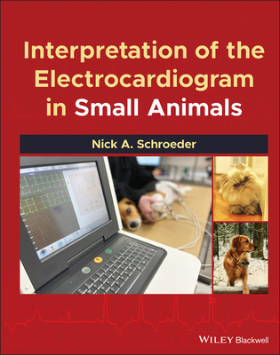 Interpretation of the Electrocardiogram in Small Animals - Schroeder, Nick A.