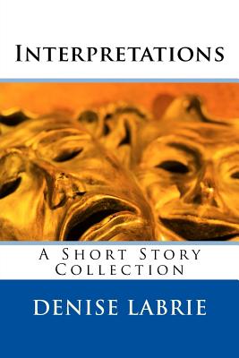 Interpretations: A Short Story Collection - Labrie, Denise