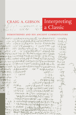 Interpreting a Classic: Demosthenes and His Ancient Commentators - Gibson, Craig A