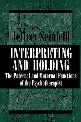 Interpreting and Holding: The Paternal and Maternal Functions of the Psychotherapist - Seinfeld, Jeffrey