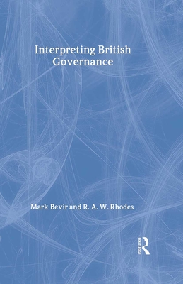 Interpreting British Governance - Bevir, Mark, and Rhodes, Rod