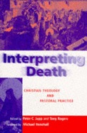 Interpreting Death: Christian Theology and Pastoral Practice - Jupp, Peter, and Rogers, Tony