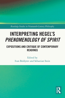 Interpreting Hegel's Phenomenology of Spirit: Expositions and Critique of Contemporary Readings - Boldyrev, Ivan (Editor), and Stein, Sebastian (Editor)
