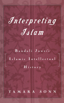 Interpreting Islam: Bandali Jawzi's Islamic Intellectual History - Sonn, Tamara, Professor
