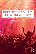 Interpreting Music, Engaging Culture: An Introduction to Music Criticism