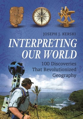Interpreting Our World: 100 Discoveries That Revolutionized Geography - Kerski, Joseph