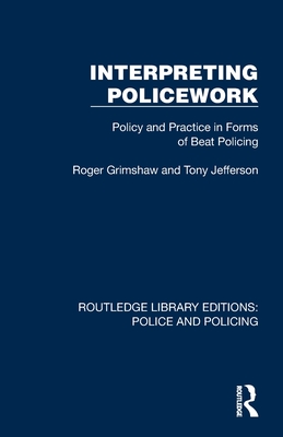 Interpreting Policework: Policy and Practice in Forms of Beat Policing - Grimshaw, Roger, and Jefferson, Tony