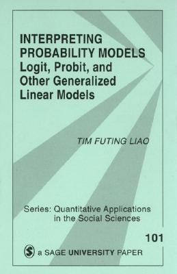 Interpreting Probability Models: Logit, Probit, and Other Generalized Linear Models - Liao, Tim Futing