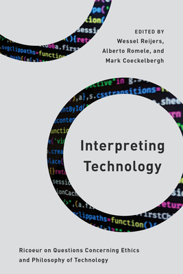 Interpreting Technology: Ricoeur on Questions Concerning Ethics and Philosophy of Technology - Reijers, Wessel (Editor), and Romele, Alberto (Editor), and Coeckelbergh, Mark (Editor)