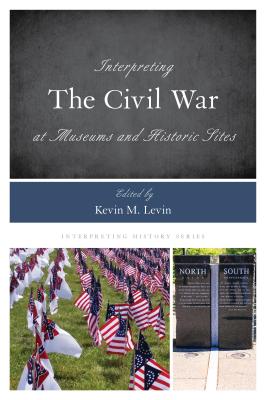 Interpreting the Civil War at Museums and Historic Sites - Levin, Kevin M (Editor)